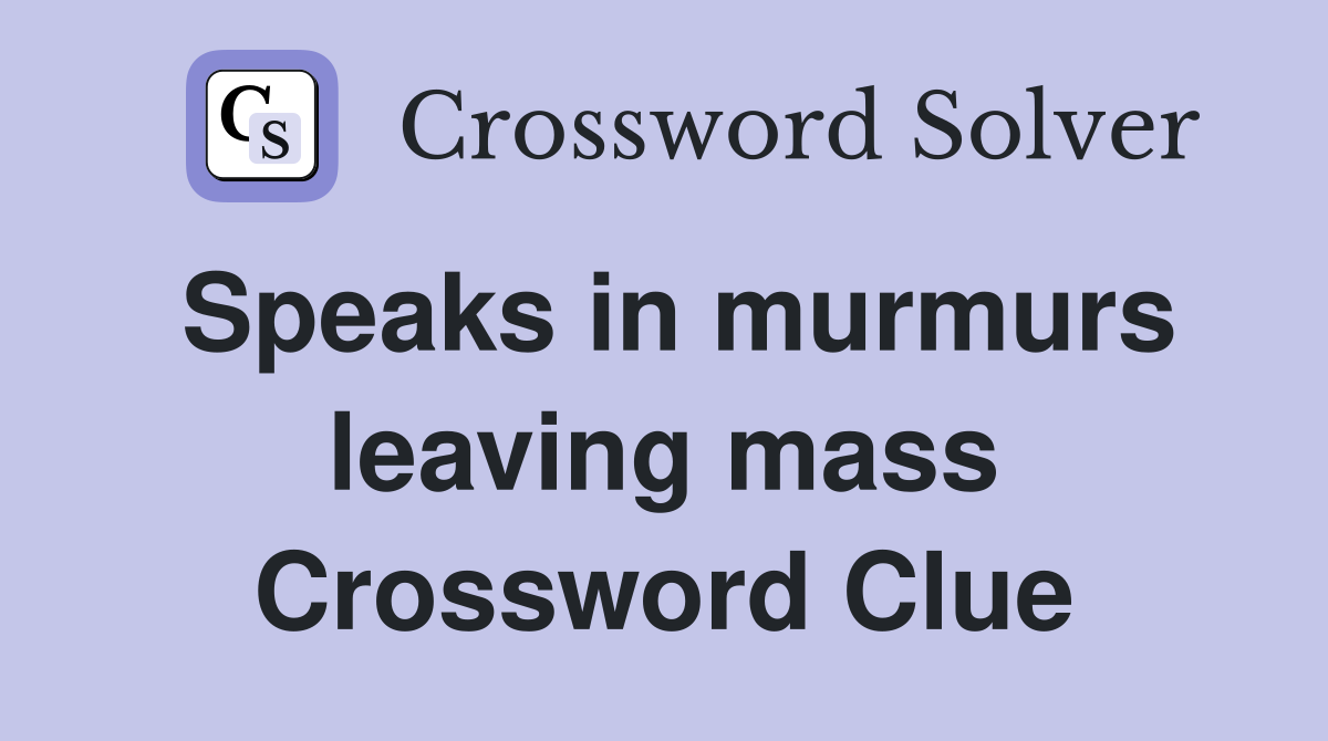 Speaks in murmurs leaving mass Crossword Clue