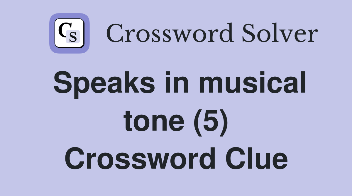 Speaks in musical tone (5) Crossword Clue