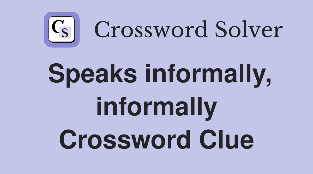 Speaks informally, informally Crossword Clue