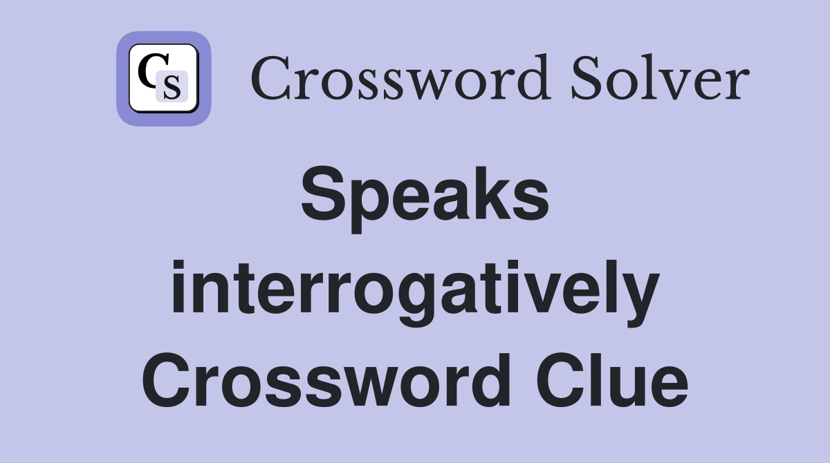 Speaks interrogatively Crossword Clue