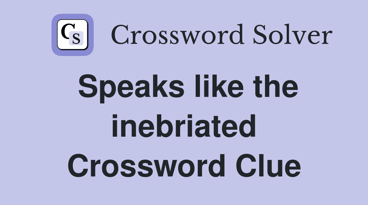 Speaks like the inebriated Crossword Clue