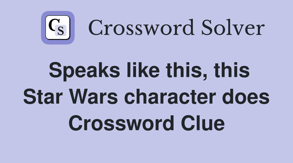 Speaks like this, this Star Wars character does Crossword Clue