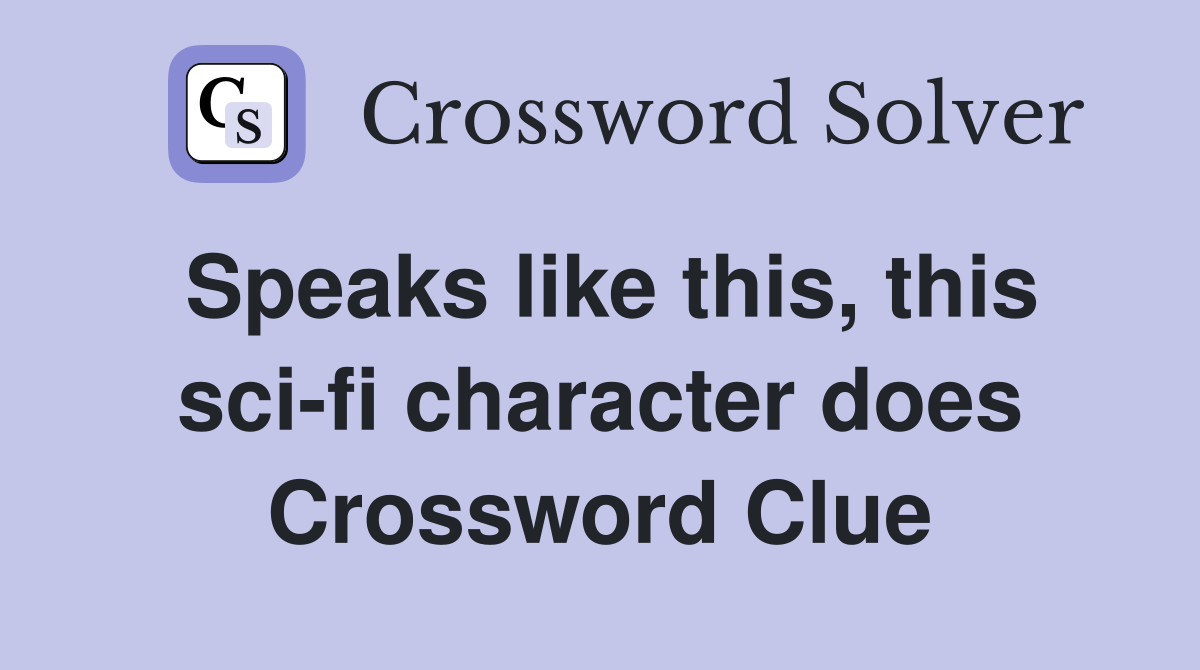Speaks like this, this sci-fi character does Crossword Clue