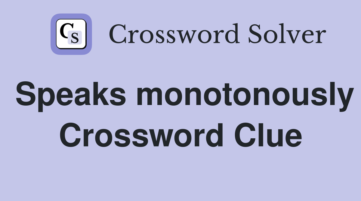 Speaks monotonously Crossword Clue