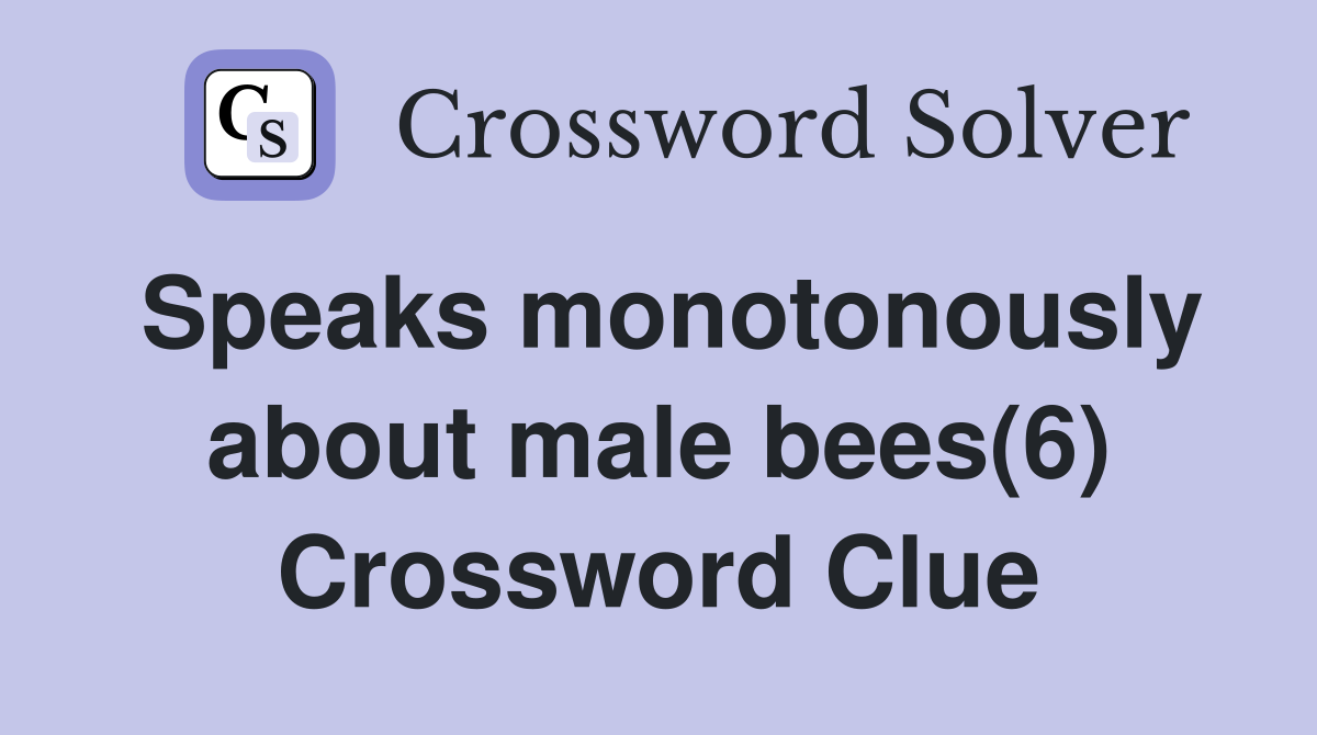 Speaks monotonously about male bees(6) Crossword Clue