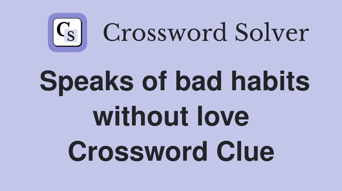Speaks of bad habits without love Crossword Clue