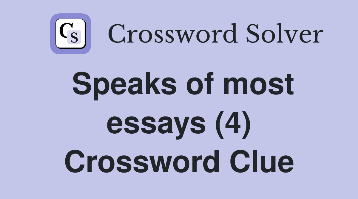 Speaks of most essays (4) Crossword Clue