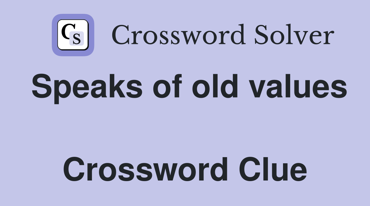 Speaks of old values  Crossword Clue
