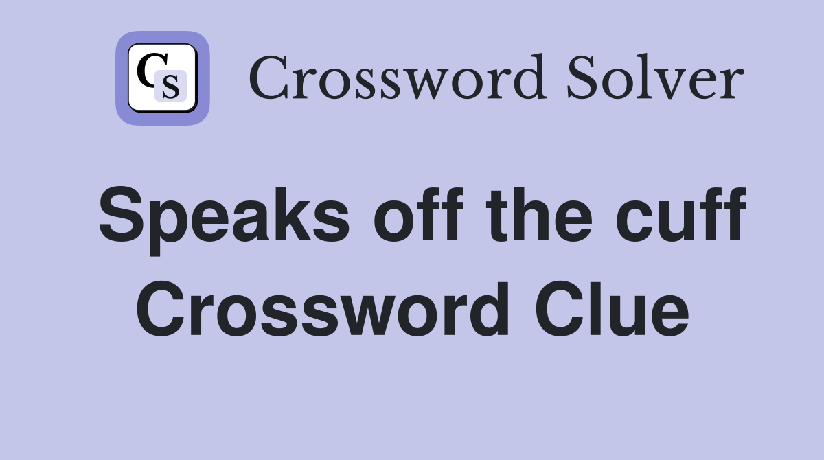 Speaks off the cuff Crossword Clue
