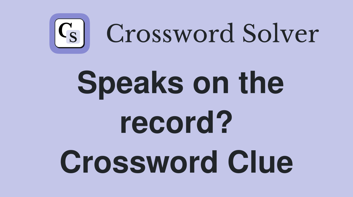Speaks on the record? Crossword Clue