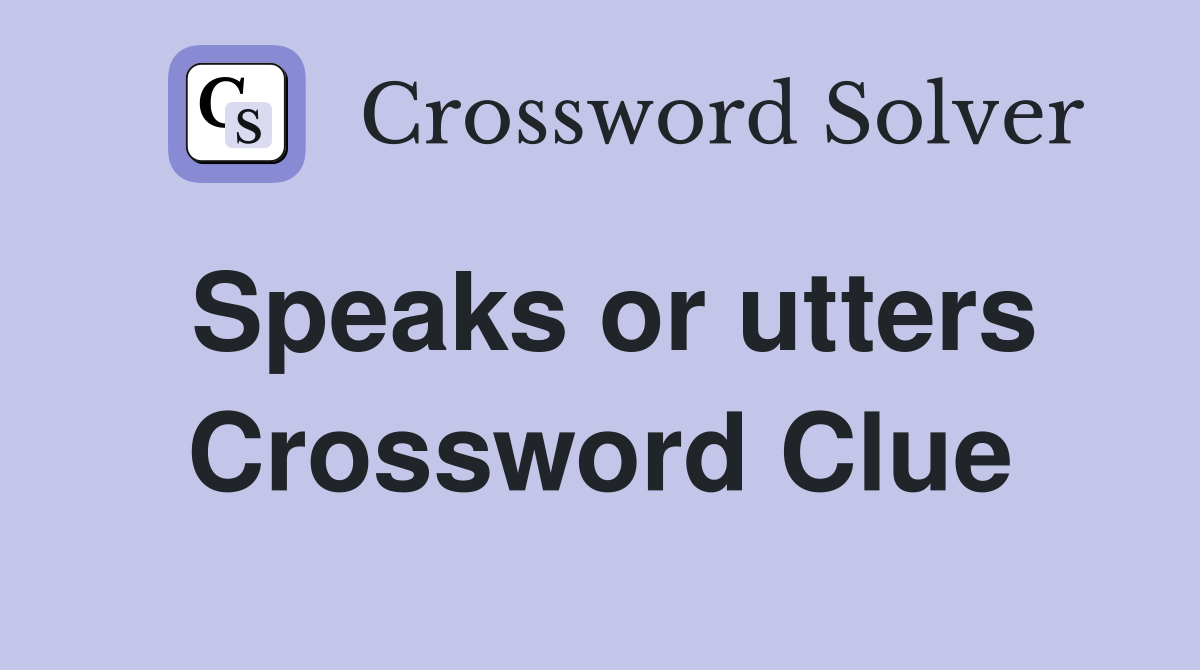 Speaks or utters Crossword Clue