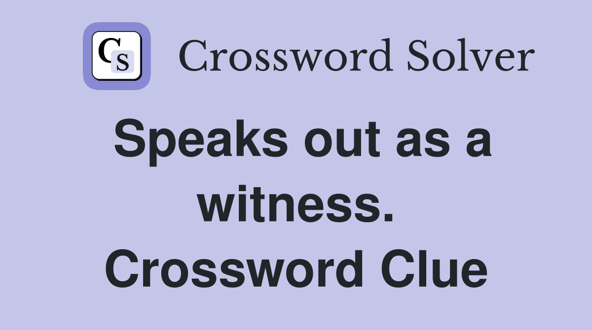 Speaks out as a witness. Crossword Clue