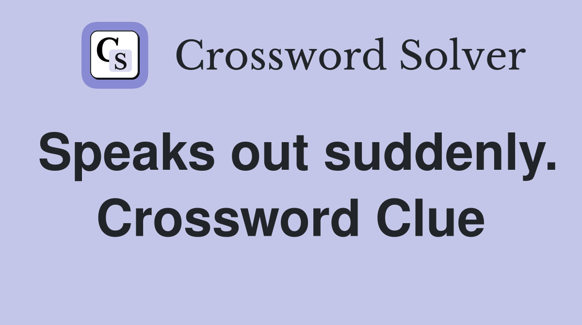 Speaks out suddenly. Crossword Clue