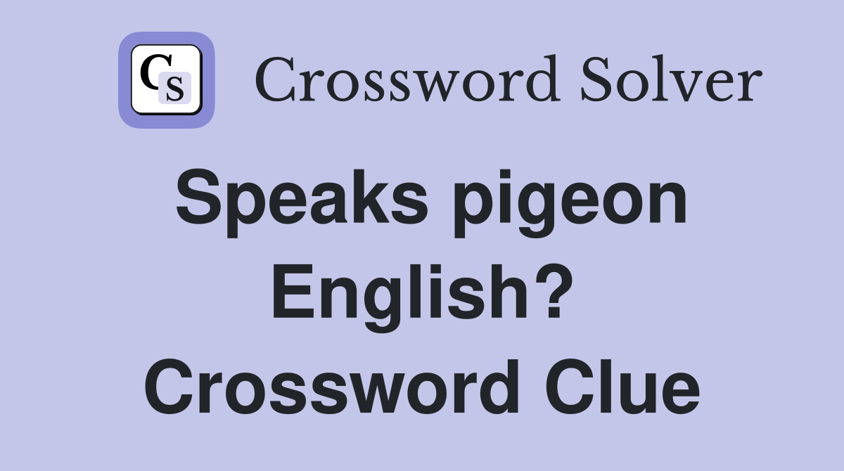 Speaks pigeon English? Crossword Clue