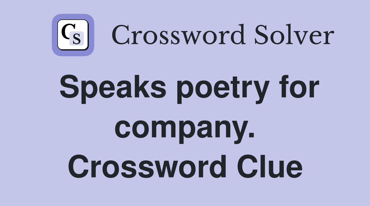 Speaks poetry for company. Crossword Clue