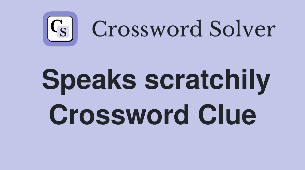 Speaks scratchily Crossword Clue