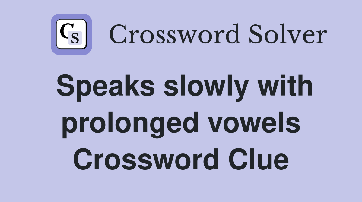 Speaks slowly with prolonged vowels Crossword Clue