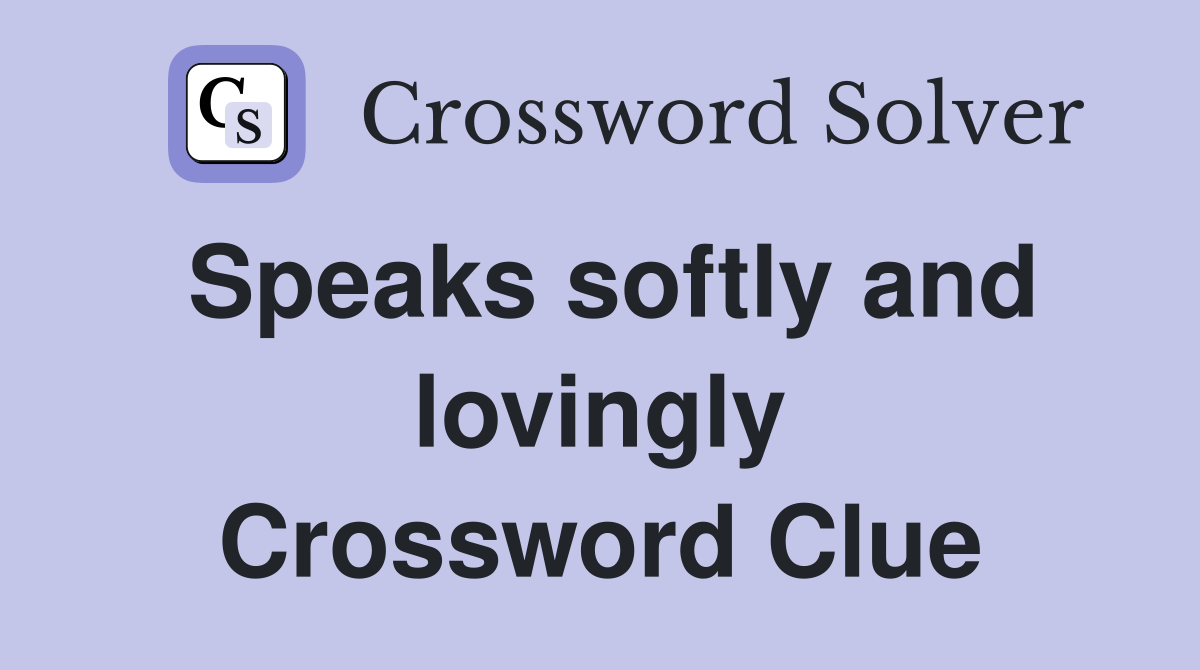 Speaks softly and lovingly Crossword Clue