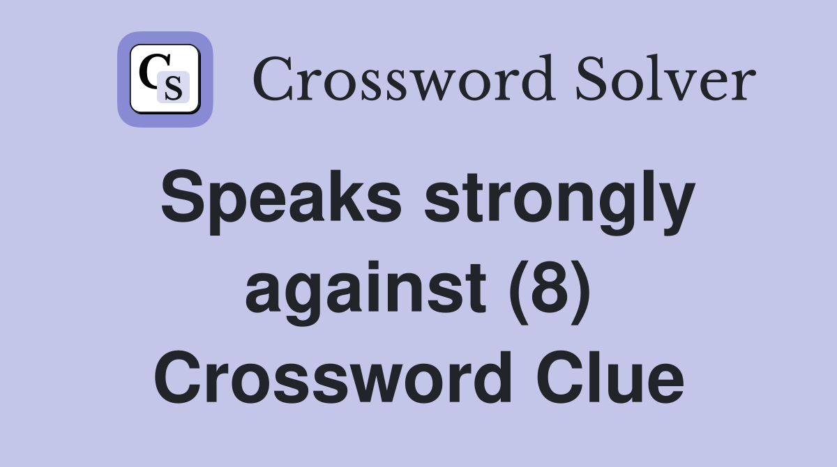 Speaks strongly against (8) Crossword Clue