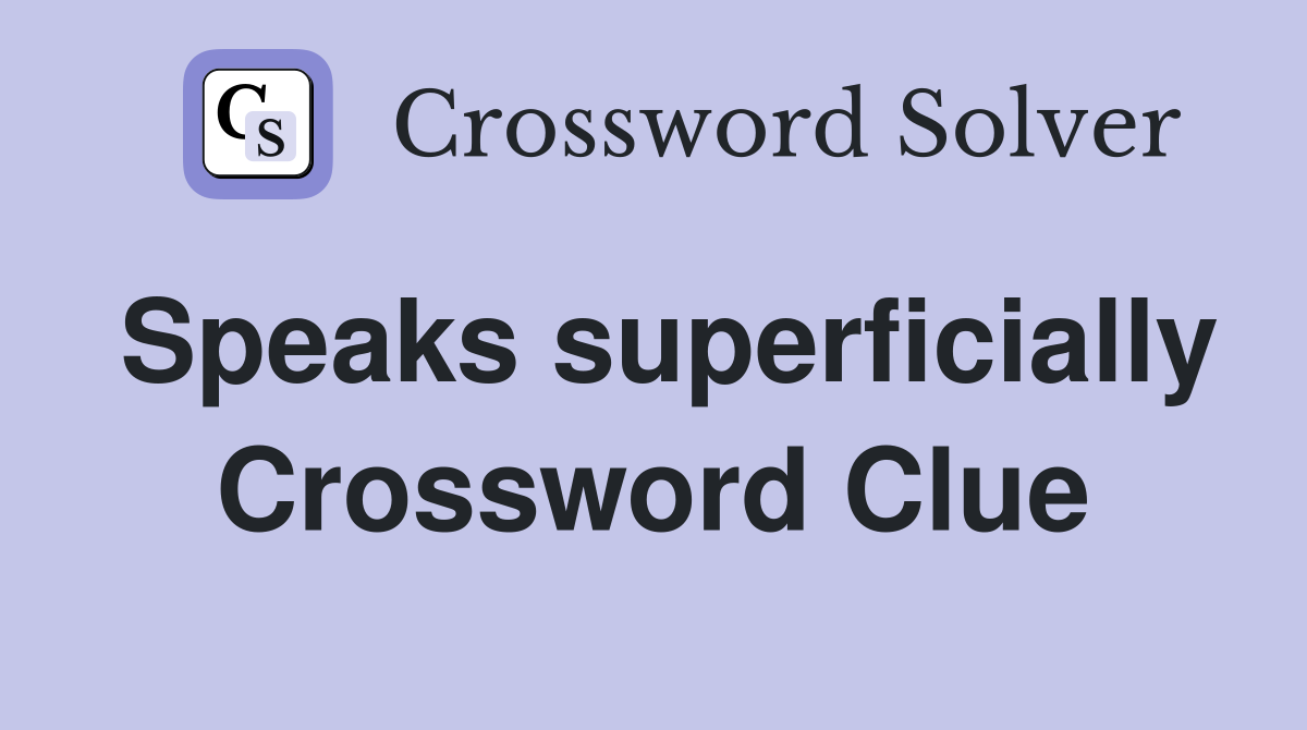 Speaks superficially Crossword Clue