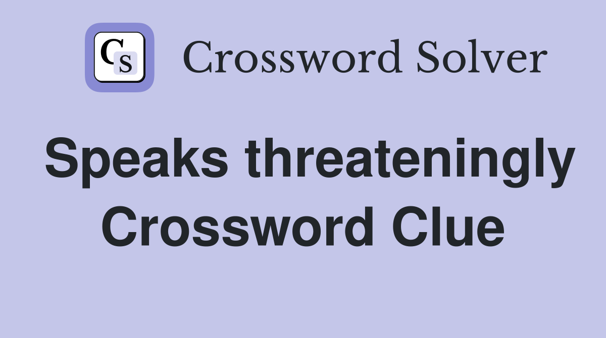 Speaks threateningly Crossword Clue