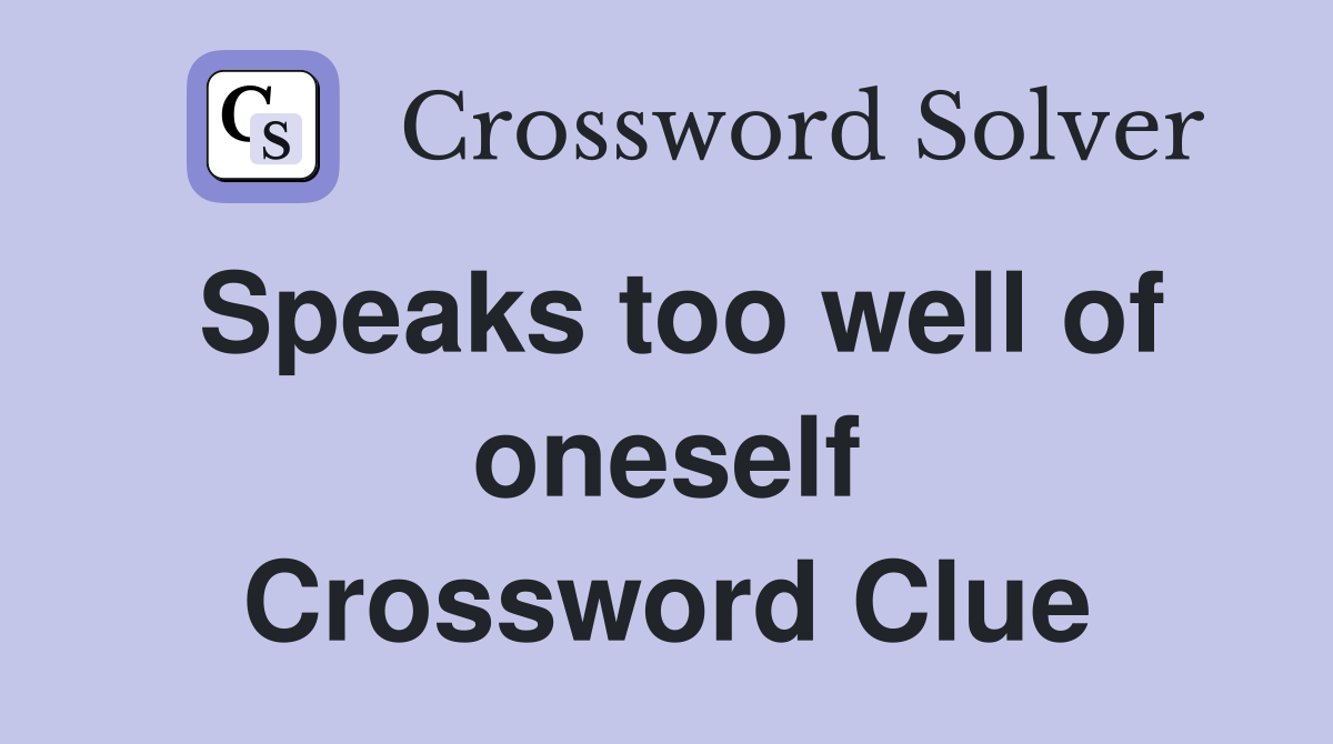 Speaks too well of oneself Crossword Clue