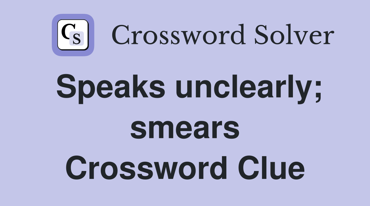 Speaks unclearly; smears Crossword Clue