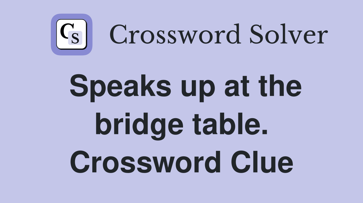 Speaks up at the bridge table. Crossword Clue