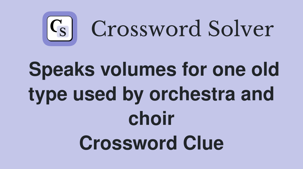 Speaks volumes for one old type used by orchestra and choir Crossword Clue