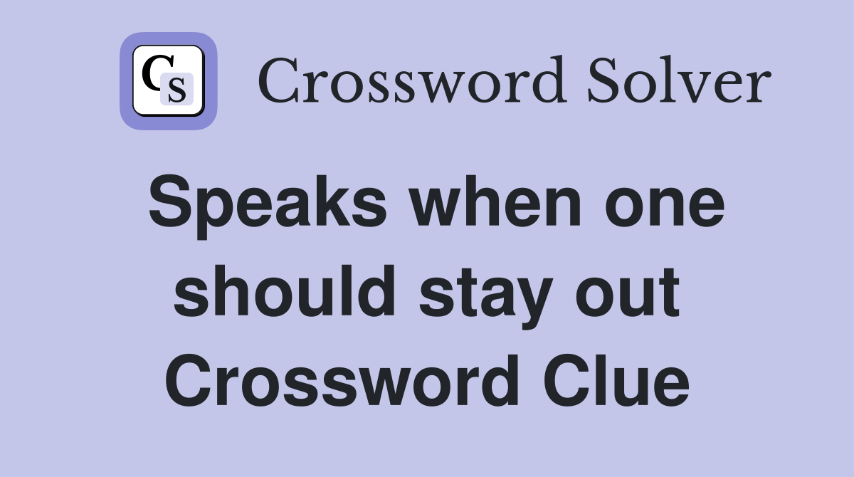 Speaks when one should stay out Crossword Clue