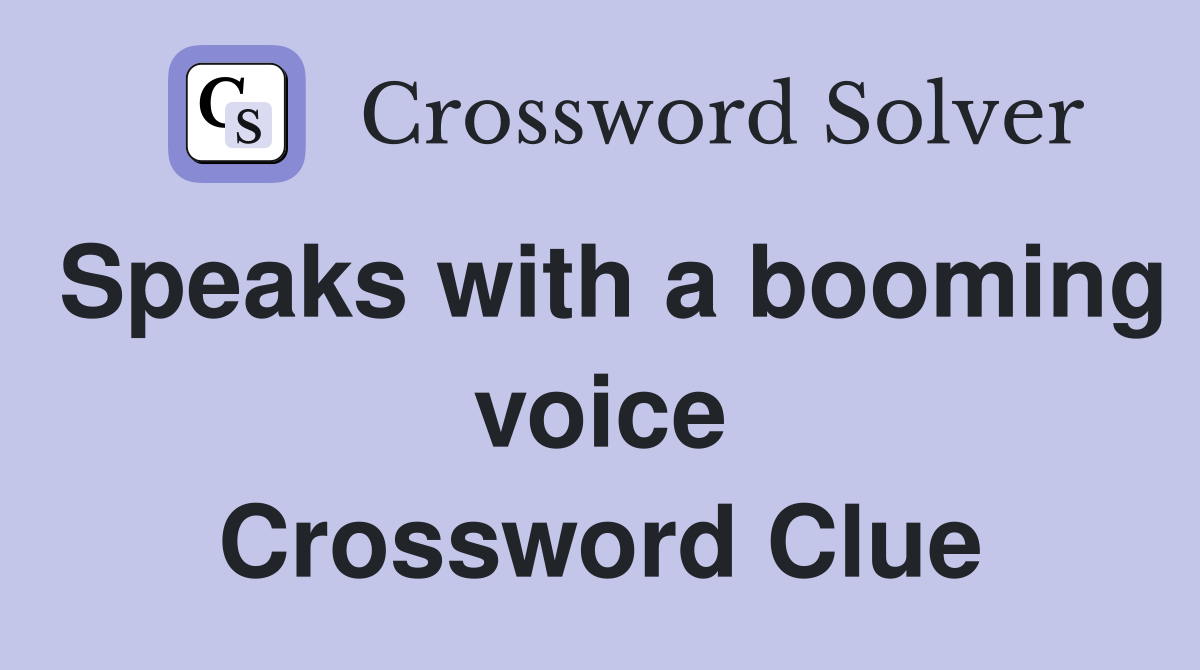 Speaks with a booming voice Crossword Clue