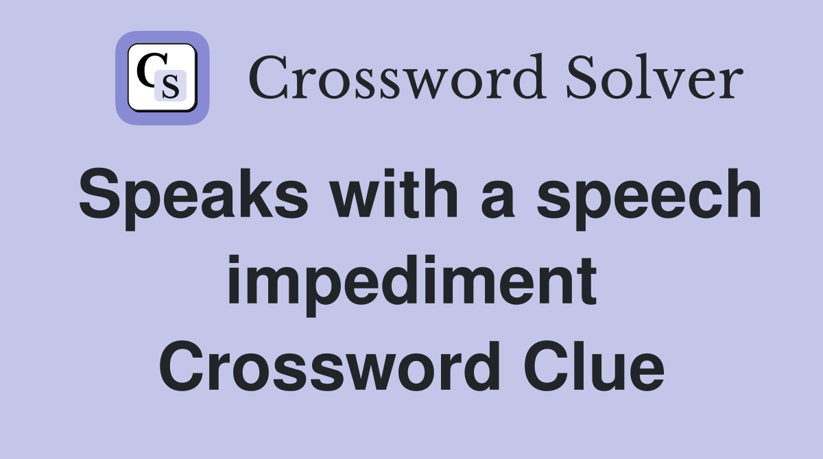 Speaks with a speech impediment Crossword Clue