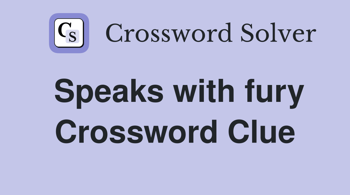 Speaks with fury Crossword Clue