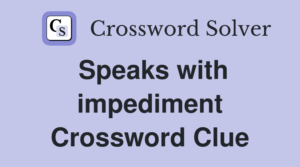 Speaks with impediment Crossword Clue
