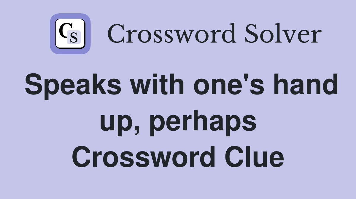 Speaks with one's hand up, perhaps Crossword Clue