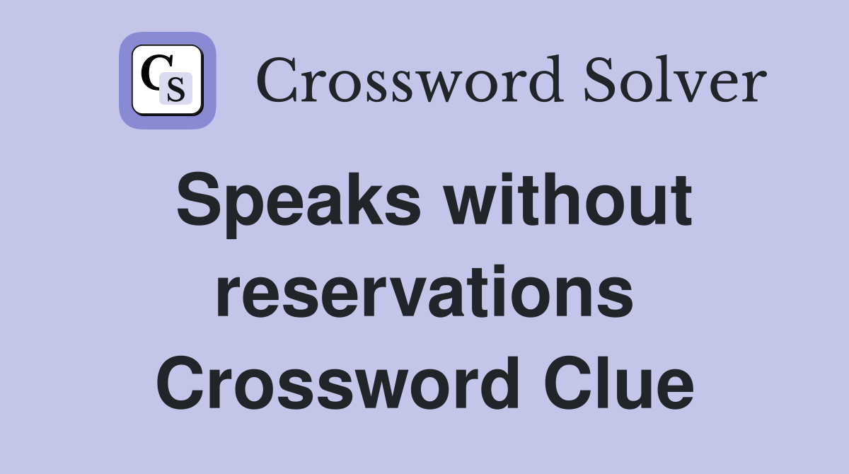 Speaks without reservations Crossword Clue