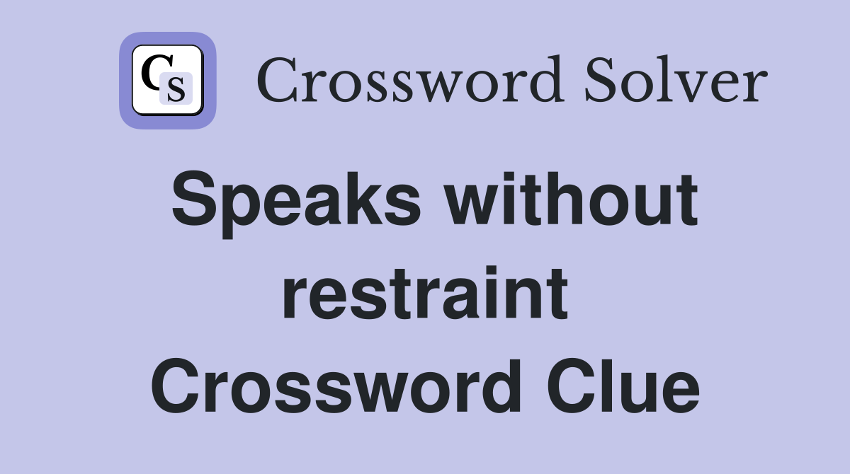 Speaks without restraint Crossword Clue