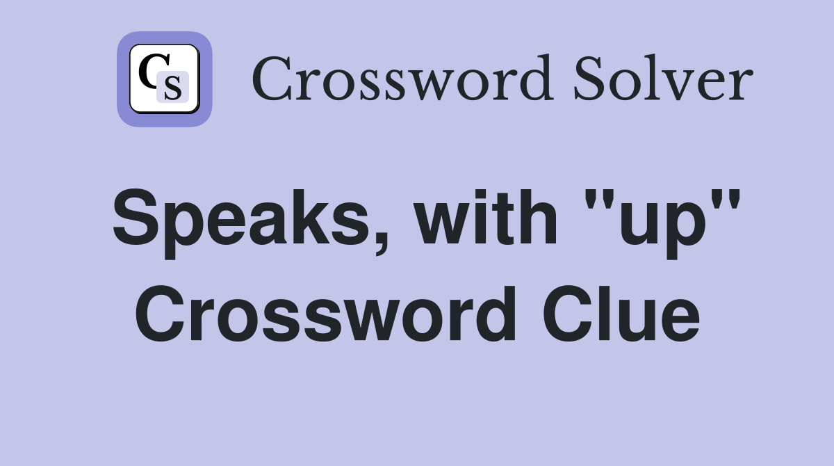 Speaks, with "up" Crossword Clue