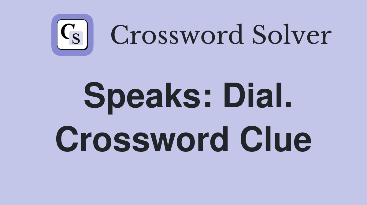 Speaks: Dial. Crossword Clue