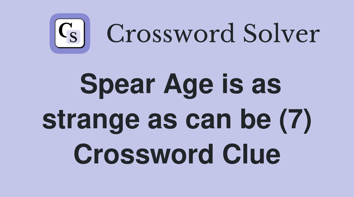 Spear Age is as strange as can be (7) Crossword Clue