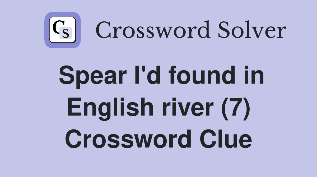 Spear I'd found in English river (7) Crossword Clue