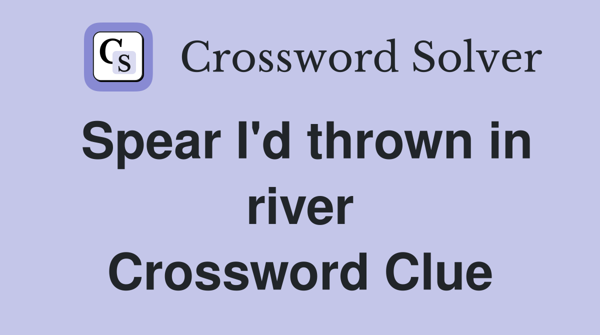 Spear I'd thrown in river Crossword Clue