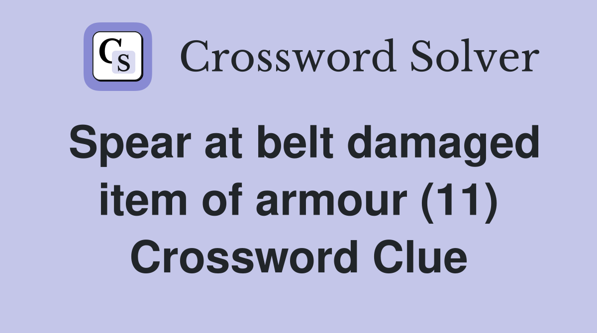 Spear at belt damaged item of armour (11) Crossword Clue