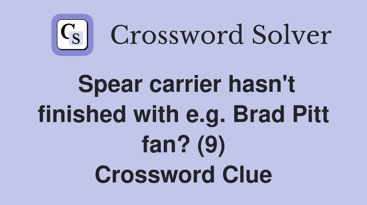 Spear carrier hasn't finished with e.g. Brad Pitt fan? (9) Crossword Clue
