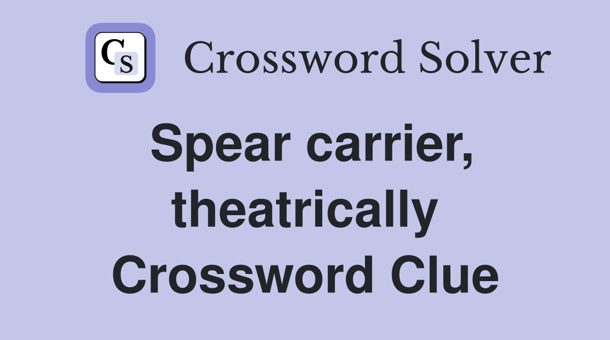 Spear carrier, theatrically Crossword Clue