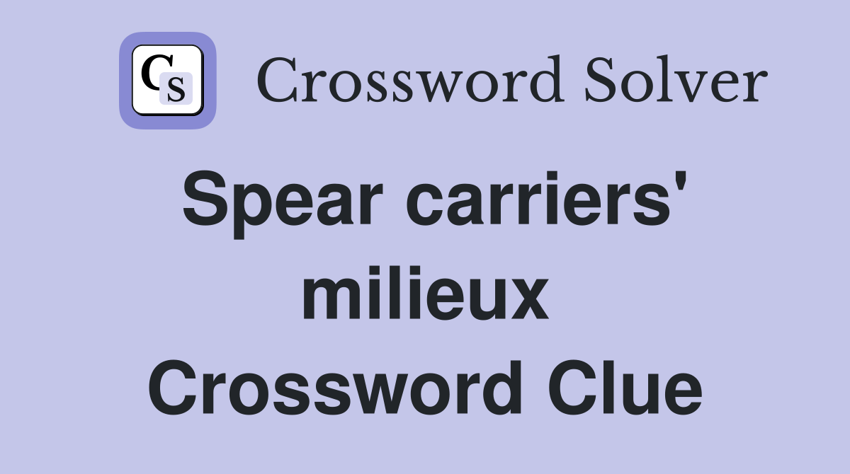 Spear carriers' milieux Crossword Clue
