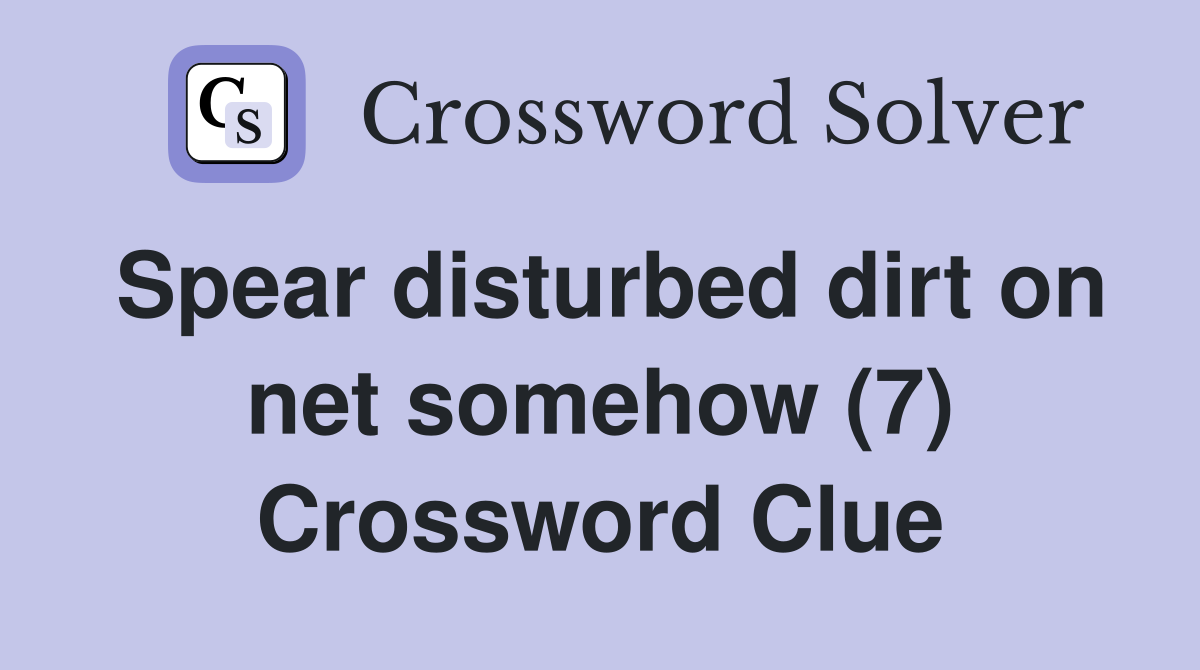 Spear disturbed dirt on net somehow (7) Crossword Clue