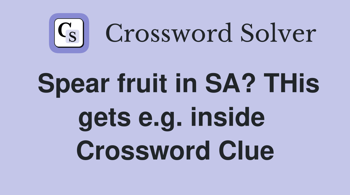 Spear fruit in SA? THis gets e.g. inside  Crossword Clue