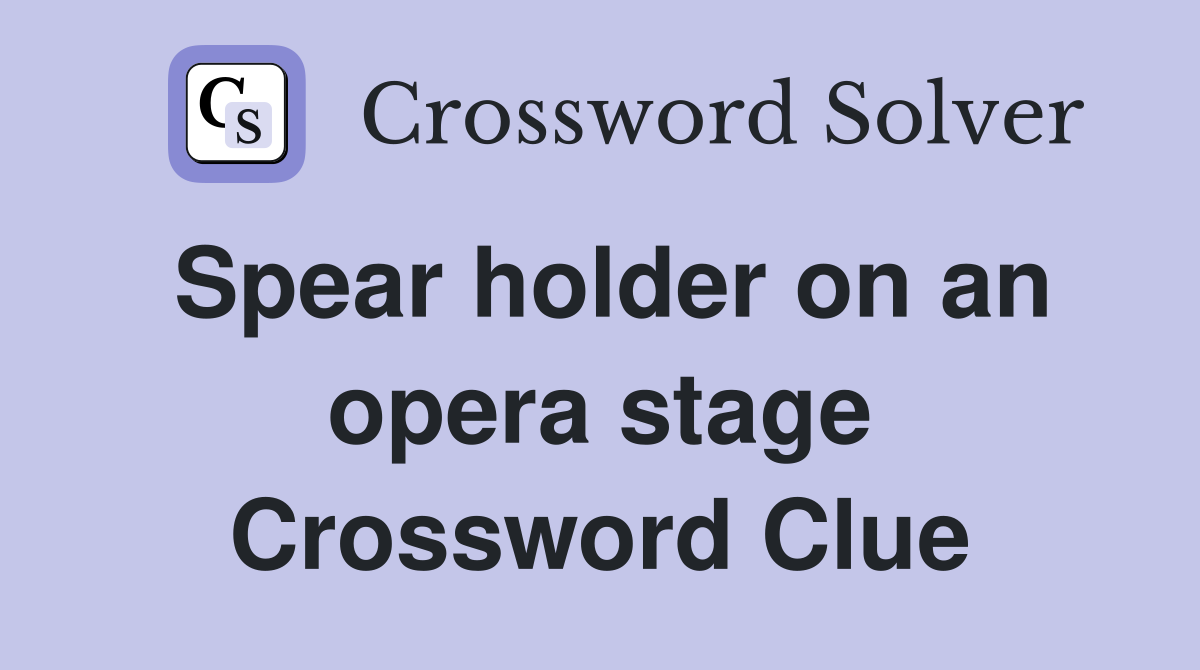 Spear holder on an opera stage Crossword Clue