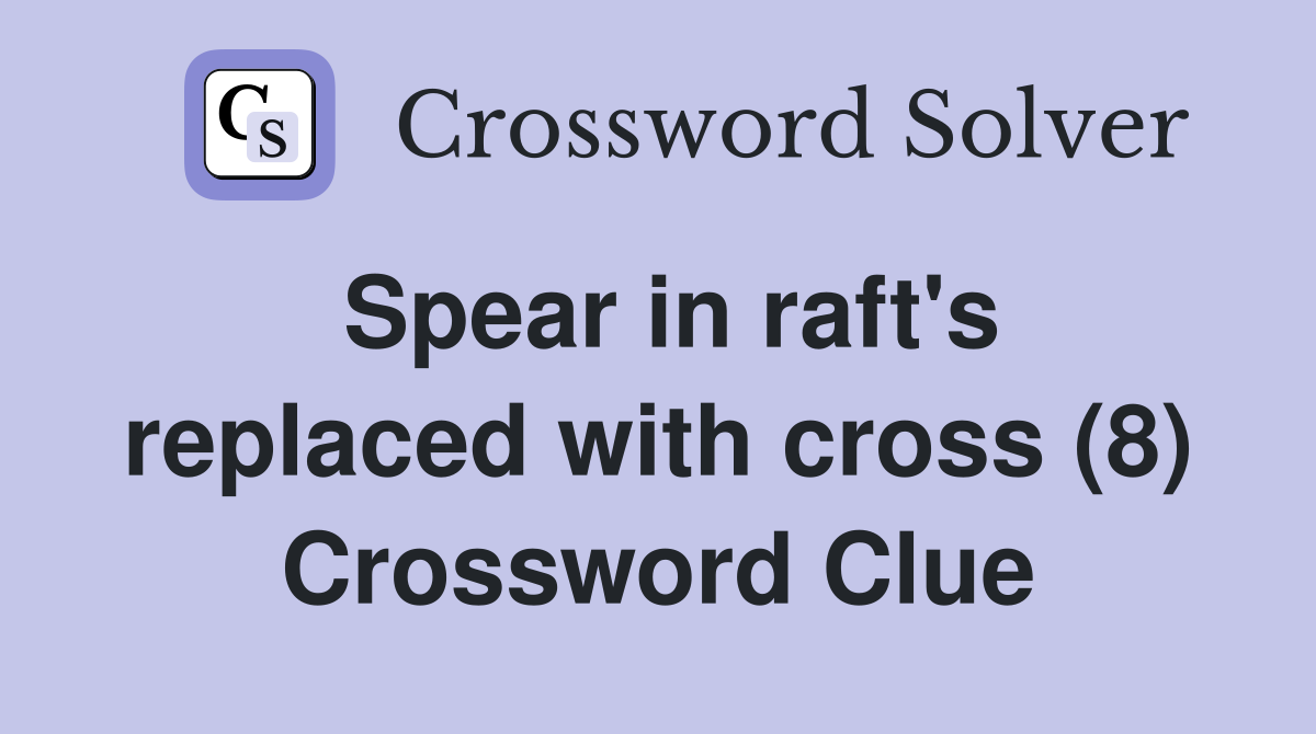 Spear in raft's replaced with cross (8) Crossword Clue
